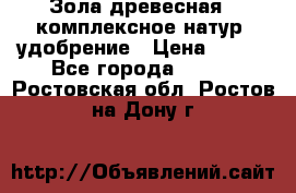 Зола древесная - комплексное натур. удобрение › Цена ­ 600 - Все города  »    . Ростовская обл.,Ростов-на-Дону г.